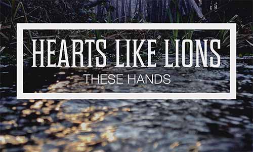 Hearts Like Lions New EP "These Hands" Stirs the Soul